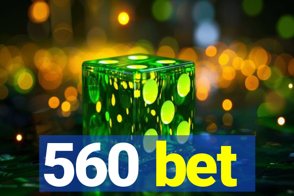 560 bet